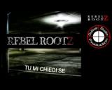 Rebel Rootz - Tu mi chiedi se - Singolo Estratto dall'album SOTTERRANEO